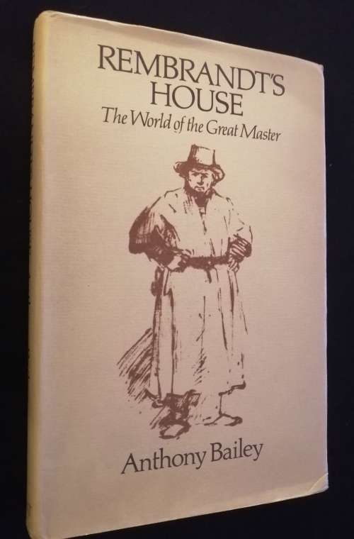 REMBRANDT`S HOUSE THE WORLD OF THE GREAT MASTER BY ANTHONY BAILEY