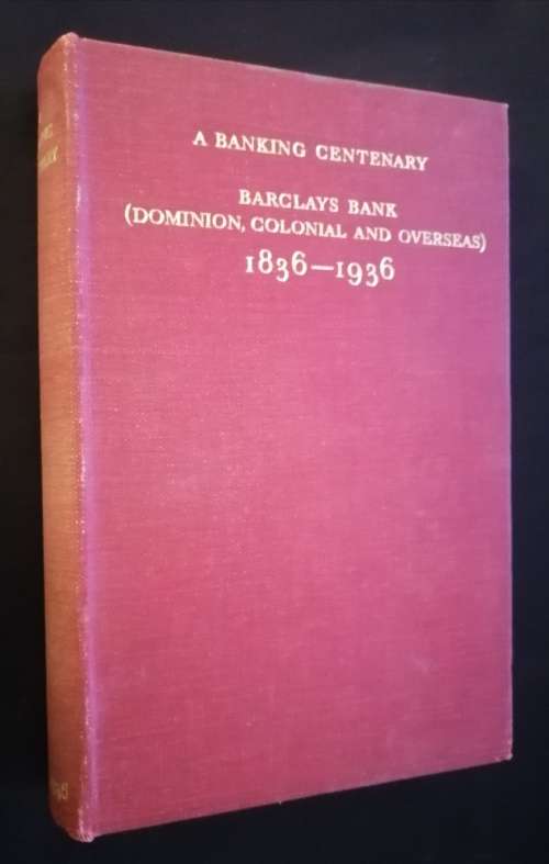 A BANKING CENTENARY BARCLAYS BANK (DOMINION, COLONIAL AND OVERSEAS) 1836-1936