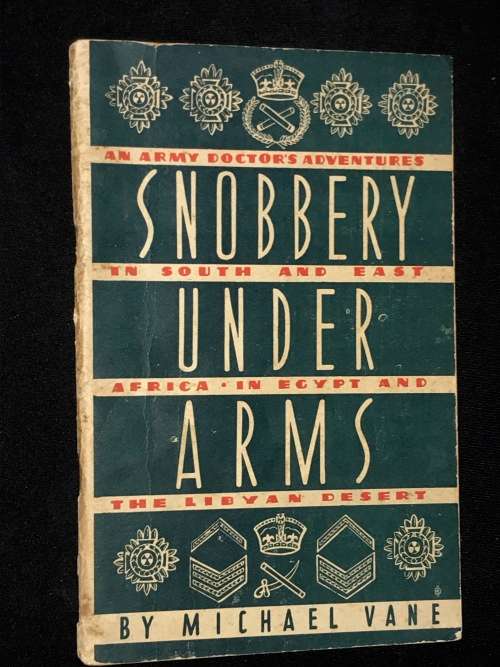 SNOBBERY UNDER ARMS. ARMY DOCTOR`S ADVENTURES IN S & E AFRICA, EGYPT & LIBYA BY MICHAEL VANE