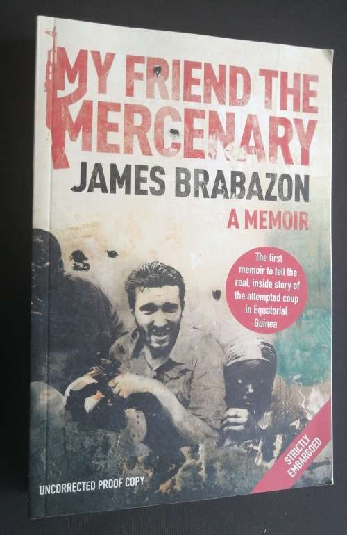 MY FRIEND THE MERCENARY BY JAMES BRABAZON - A MEMOIR : EMBARGOED COPY UNCORRECTED PROOF COPY