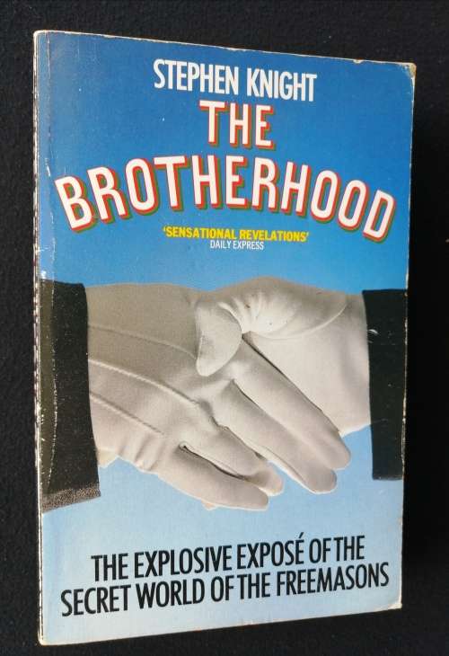 THE BROTHERHOOD BY STEPHEN KNIGHT, EXPLOSIVE EXPOSE OF THE SECRET WORLD OF THE FREEMANSONS