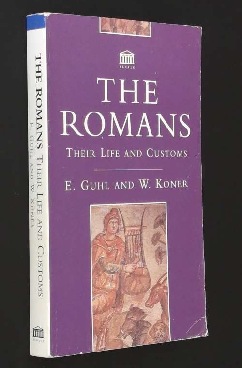 THE ROMANS THEIR LIFE AND CUSTOMS BY E. GUHL AND W. KONER