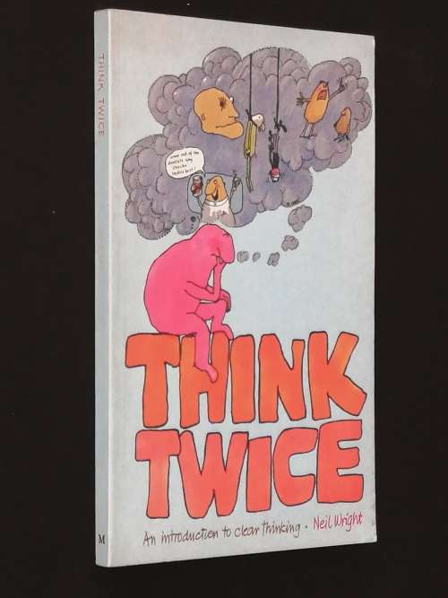 THINK TWICE AN INTRODUCTION TO CLEAR THINKING BY NEIL WRIGHT