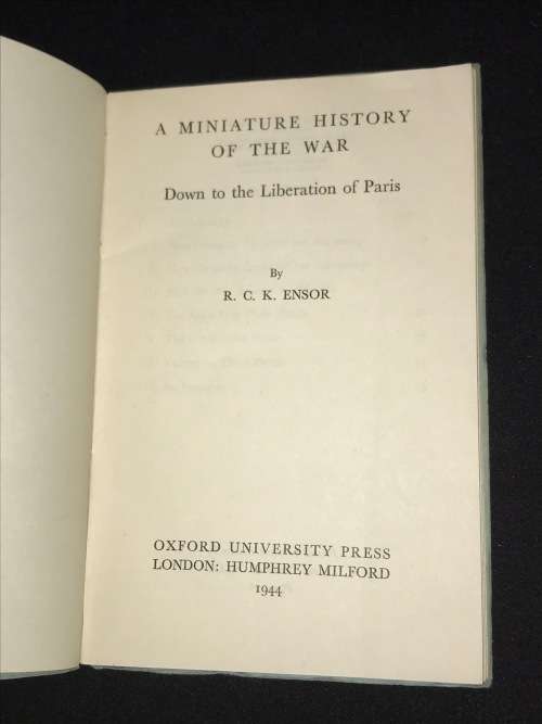 A MINIATURE HISTORY OF THE WAR DOWN TO THE LIBERATION OF PARIS BY R.C.K. ENSOR