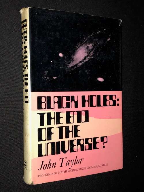 BLACK HOLES: AND THE END OF THE UNIVERSE? BY JOHN TAYLOR