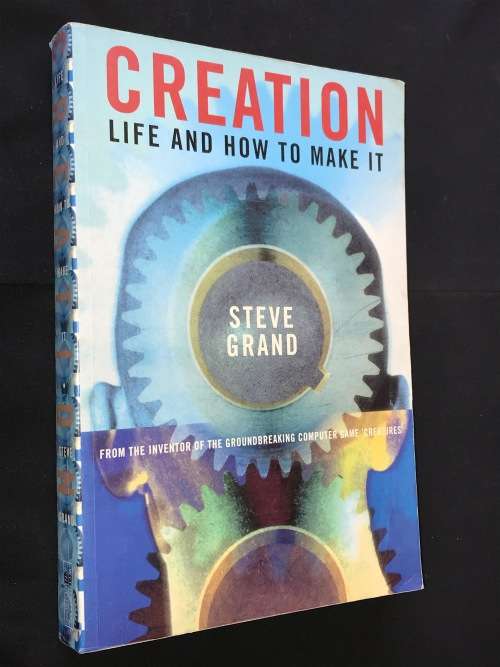 CREATION LIFE AND HOW TO MAKE IT BY STEVE GRAND