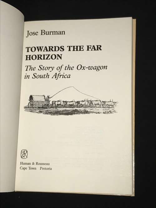TOWARDS THE FAR HORIZON THE STORY OF THE OX-WAGON IN SOUTH AFRICA BY JOSE BURMAN
