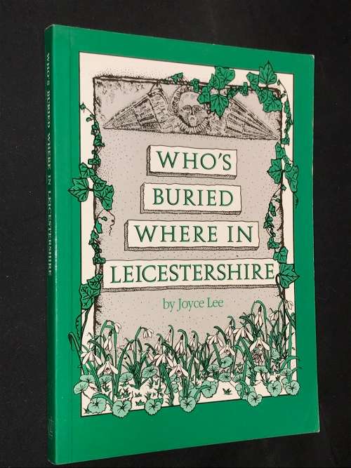 WHO`S BURIED WHERE IN LEICESTERSHIRE BY JOYCE LEE