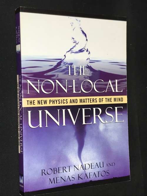 THE NON-LOCAL UNIVERSE THE NEW PHYSICS AND MATTERS OF THE MIND BY ROBERT NADEAU AND MENAS KAFATOS