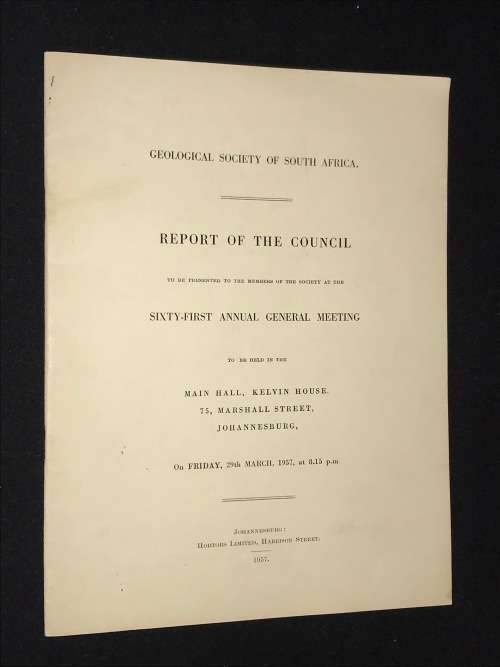 GEOLOGICAL SOCIETY OF SOUTH AFRICA REPORT OF THE COUNCIL SIXTY FIRST ANNUAL GENERAL MEETING 1957