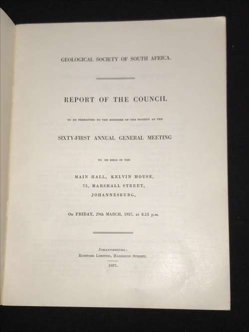 GEOLOGICAL SOCIETY OF SOUTH AFRICA REPORT OF THE COUNCIL SIXTY FIRST ANNUAL GENERAL MEETING 1957