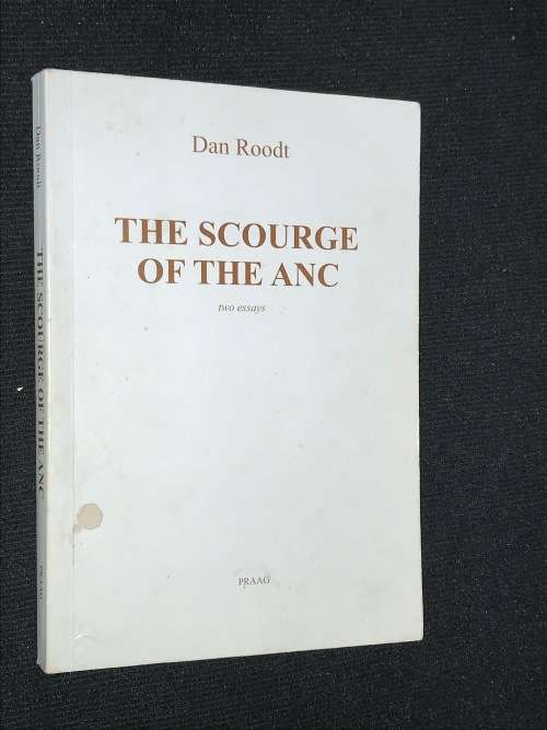 THE SCOUGE OF THE ANC TWO ESSAYS BY DAN ROODT