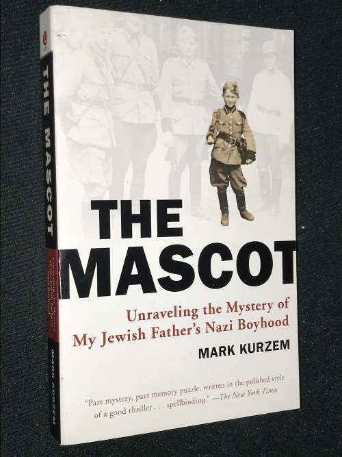 THE MASCOT UNRAVELING THE MYSTERY MY JEWISH FATHERS NAZI BOYHOOD BY MARK KURZEM