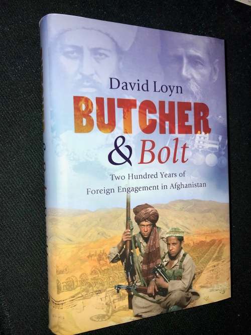 BUTCHER & BOLT TWO HUNDRED YEARS OF FOREIGN ENGAGEMENT IN AFGHANISTAN BY DAVID LOYN