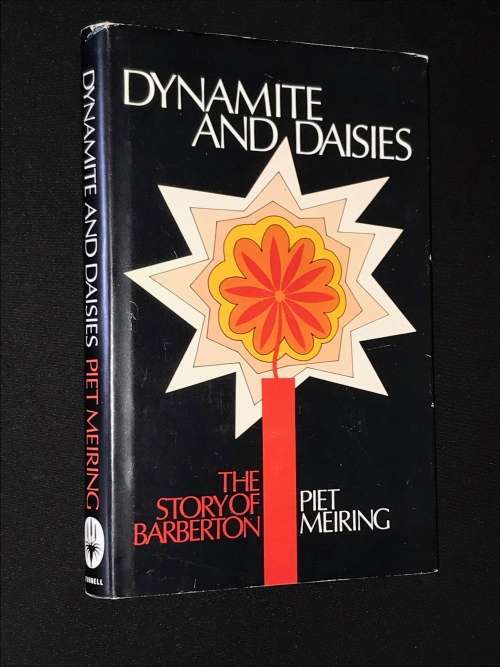 DYNAMITE AND DAISIES THE STORY OF BARBERTON BY PIET MEIRING