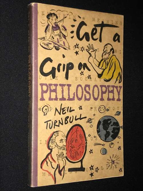 GET A GRIP ON PHILOSOPHY BY NEIL TURNBULL