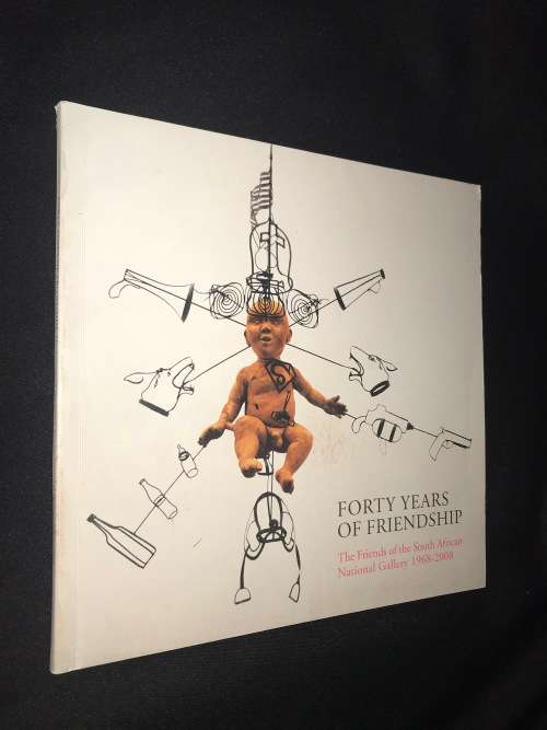 FORTY YEARS OF FRIENDSHIP THE FRIENDS OF THE SA NATIONAL GALLERY 1968 - 2008