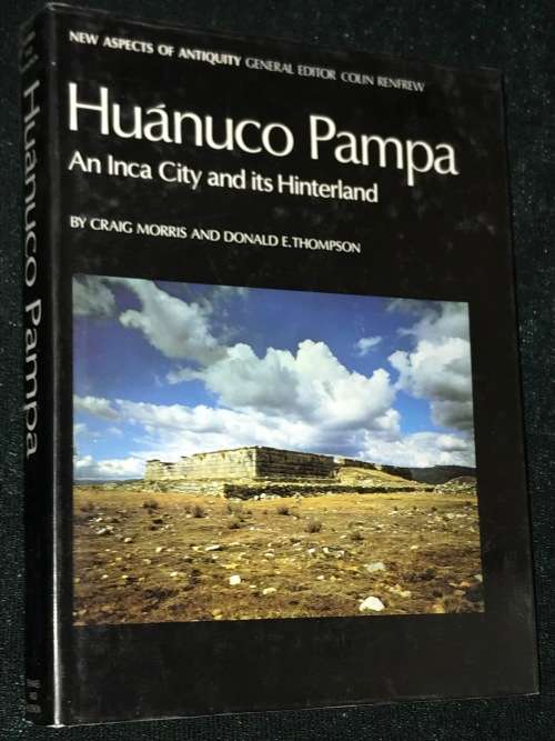 HUANUCO PAMPA AN INCA CITY AND ITS HINTERLAND BY CRAIG MORRIS & DONALD E. THIMPSON