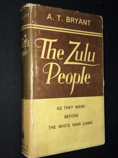 THE ZULU PEOPLE AS THEY WERE BEFORE THE WHITE MAN CAME BY A.T. BRYANT