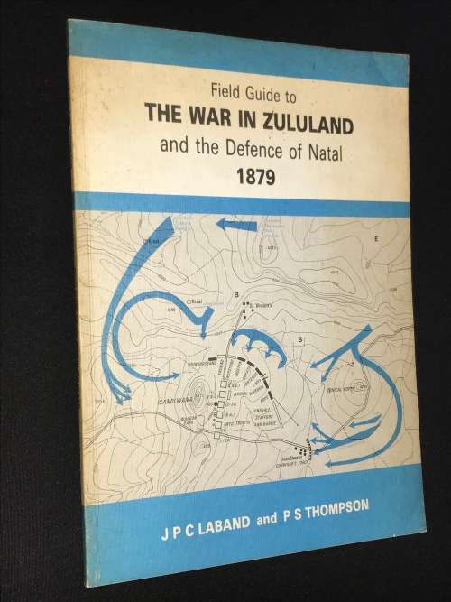 FIELD GUIDE TO THE WAR IN ZULULAND AND THE DEFENCE OF NATAL 1879 BY JPC LABAND AND PS THOMPSON