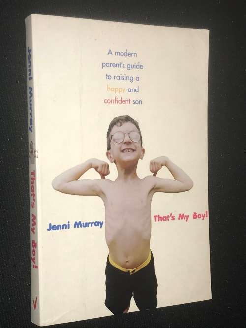 THAT`S MY BOY A MODERN PARENT`S GUIDE TO RAISING A HAPPY AND CONFIDENT SON BY  JENNI MURRAY