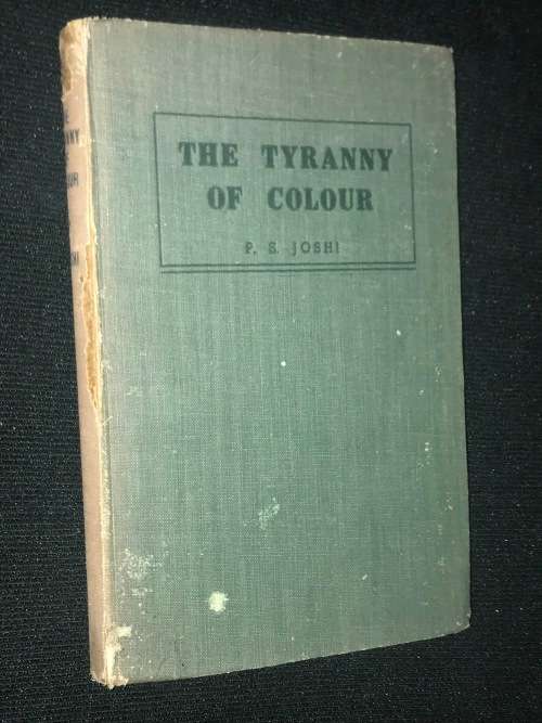 THE TYRANNY OF COLOUR A STUDY OF THE INDIAN PROBLEM IN SOUTH AFRICA BY P.S. JOSHI