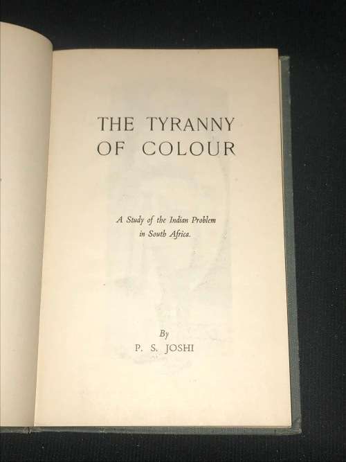 THE TYRANNY OF COLOUR A STUDY OF THE INDIAN PROBLEM IN SOUTH AFRICA BY P.S. JOSHI