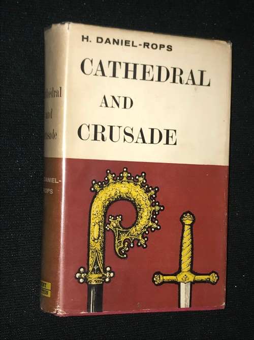 CATHEDRAL AND CRUSADE STUDIES OF THE MEDIEVAL CHURCH 1050-1350 BY H. DANIEL-ROPS