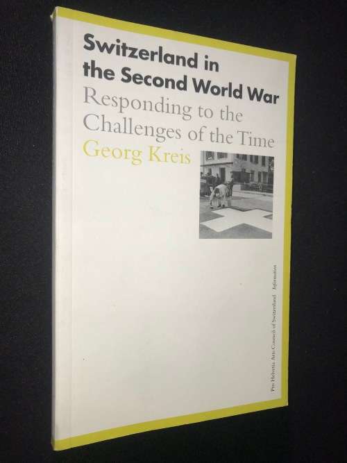 SWITZERLAND IN THE SECOND WORLD WAR RESPONDING TO THE CHALLENGES OF THE TIME BY GEORG KREIS