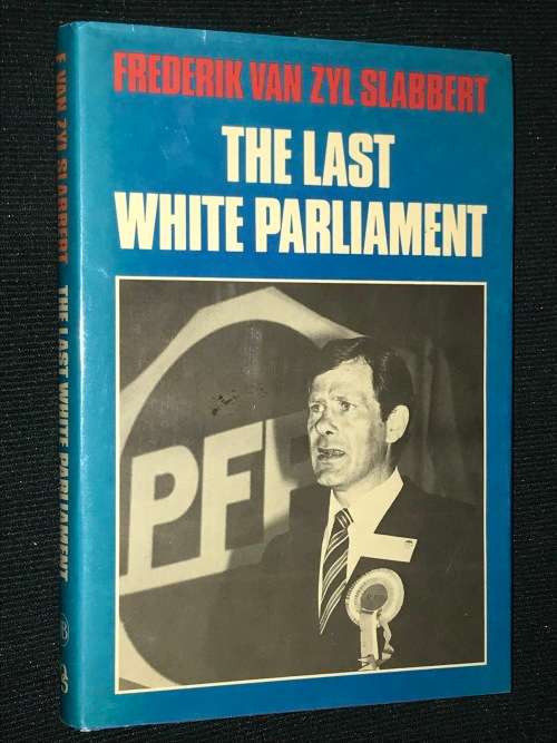 THE LAST WHITE PARLIAMENT BY FREDERIK VAN ZYL SLABBERT