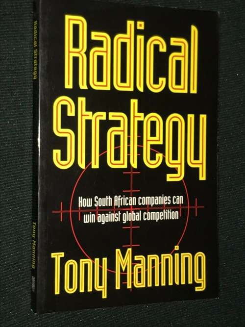 RADICAL STRATEGY HOW SOUTH AFRICAN COMPANIES WIN AGAINST GLOBAL COMPETITION BY TONY MANNIN