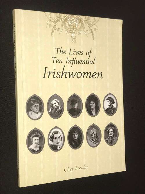 THE LIVES OF TEN INFLUENTIAL IRISHWOMEN BY CLIVE SCOULAR SIGNED BY AUTHOR