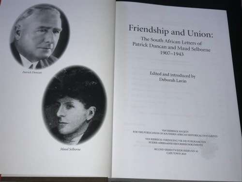 FRIENDSHIP AND UNION: THE SOUTH AFRICAN LETTERS OF PATRICK DUNCAN AND MAUDE SELBORNE 1907 - 1943