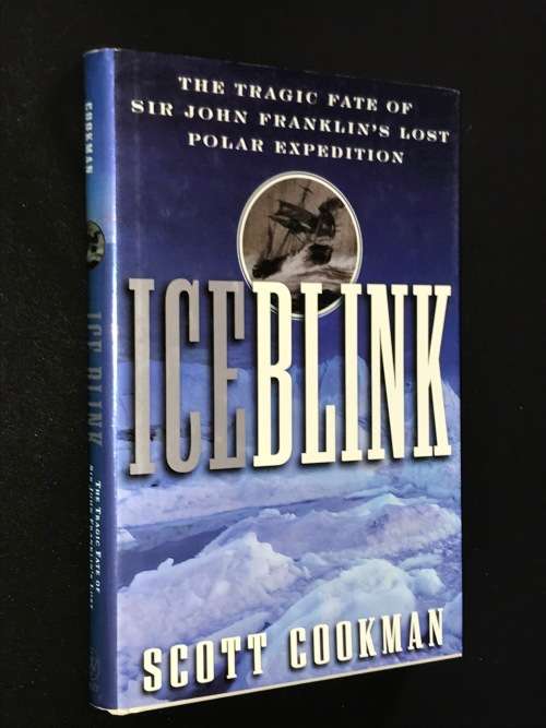 ICEBLINK THE TRAGIC FATE OF SIR JOHN FRANKLIN`S LOST POLAR EXPEDITION BY SCOTT COOKMAN