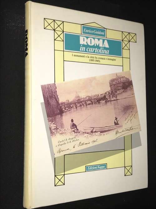 ROMA IN CARTOLINA I MONUMENTI E LA CITTA FRA CRONACA E IMMAGINE 1895 - 1945 ENRICO GUIDONI