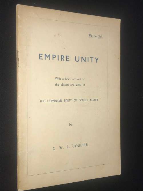 EMPIRE UNITY WITH A BRIEF ACCOUNT OF THE OBJECTS AND WORK OF THE DOMINION PARTY OF SA - CWA COULTER