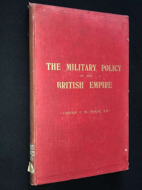 THE MILITARY POLICY OF THE BRITISH EMPIRE BY CAPTAIN C.W. PASLEY 1914