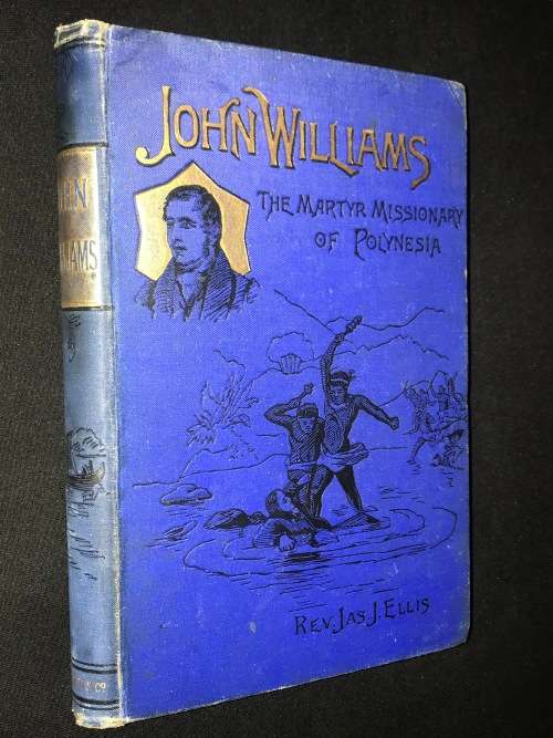 JOHN WILLIAMS THE MARTYR MISSIONARY OF POLYNESIA BY REV JAMES J. ELLIS