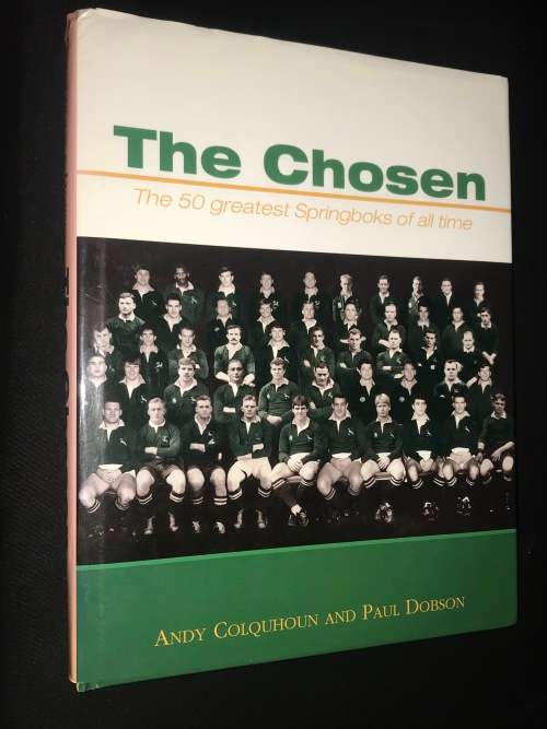 THE CHOSEN THE 50 GREATEST SPRINGBOKS OF ALL TIME BY ANDY COLQUHOUN AND PAUL DOBSON