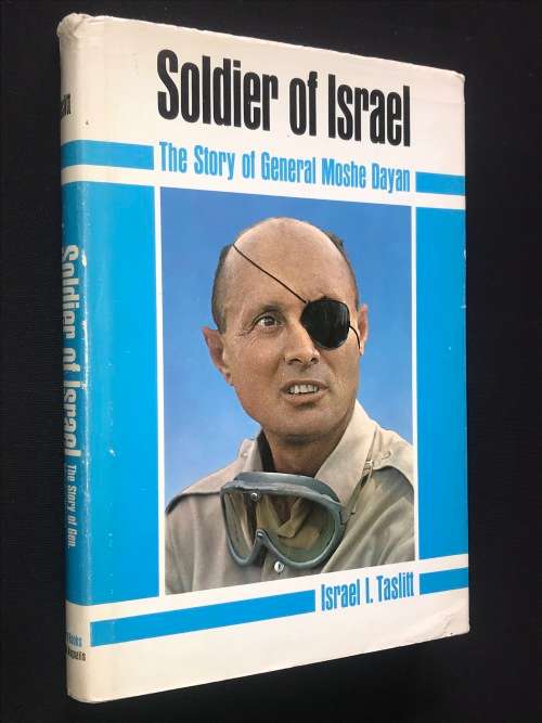 SOLDIER OF ISRAEL THE STORY OF GENERAL MOSHE DAYAN BY ISRAEL I. TASLITT