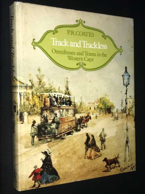 TRACK AND TRACKLESS OMNIBUSES AND TRAMS IN THE WESTERN CAPE BY P.R. COATES