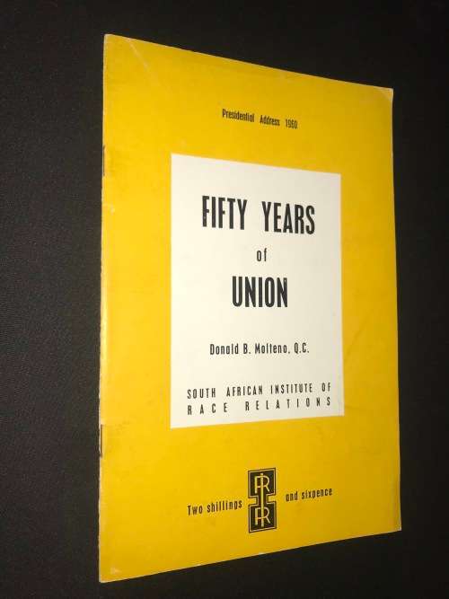 FIFTY YEARS OF UNION BY DONALD B. MOLTENO PRESIDENTIAL ADDRESS 1960 SA INSTITUTE OF RACE RELATIONS