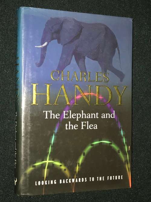 THE ELEPHANT AND THE FLEA LOOKING BACKWARDS TO THE FUTURE BY CHARLES HANDY