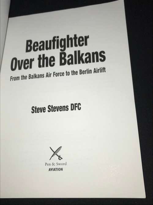 BEAUFIGHTER OVER THE BALKANS FROM THE BALKANS AIRFORCE TO THE BERLIN AIRLIFT BY STEVE STEVENS DFC