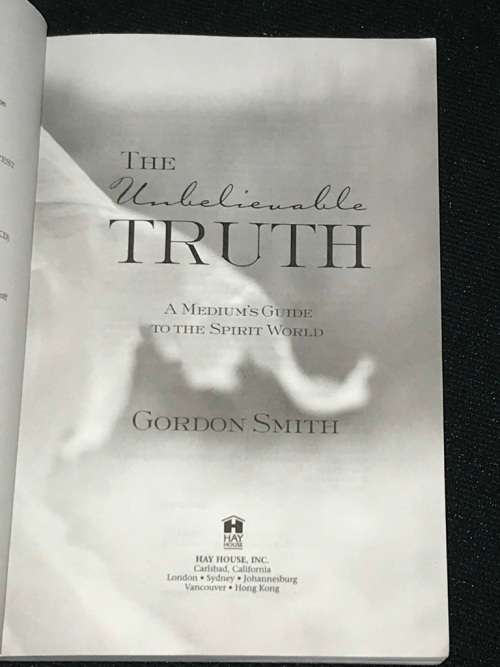 THE UNBELIEVABLE TRUTH A MEDIUM'S GUIDE TO THE SPIRIT WORLD BY GORDON SMITH