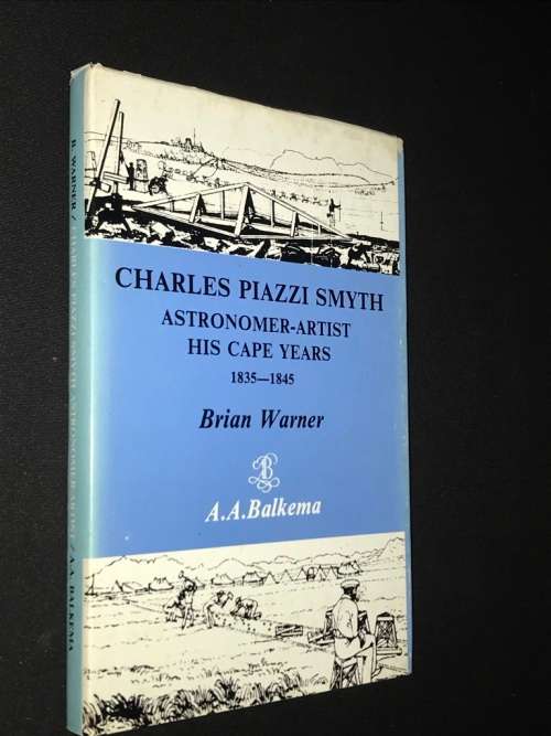 CHARLES PIAZZI ASTRONOMER - ARTIST HIS CAPE YEARS 1835 - 1845 BY BRIAN WARNER SIGNED COPY