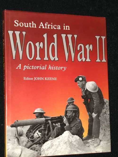 SOUTH AFRICA IN WORLD WAR 2 A PICTORIAL HISTORY EDITED BY JOHN KEENE