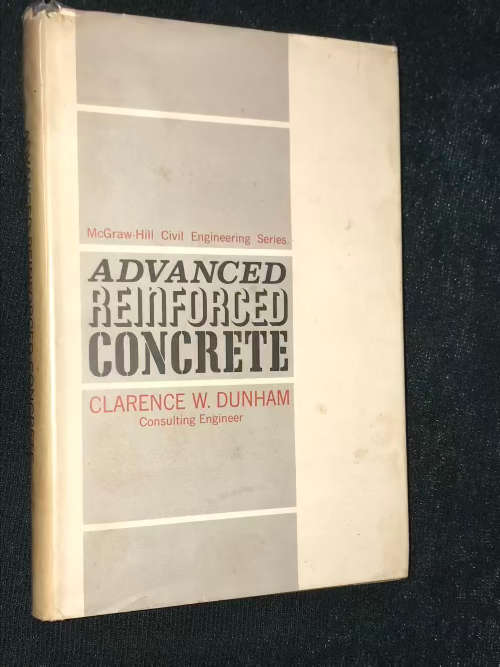ADVANCED REINFORCED CONCRETE BY CLARENCE W. DUNHAM
