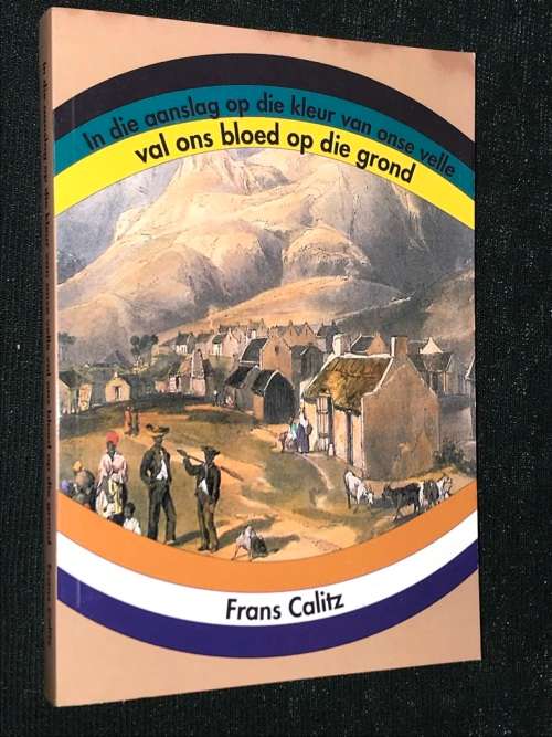 IN DIE AANSLAG OP DIE KLEUR VAN ONSE VELLE VAL ONS BLOED OP DIE GROND DEUR FRANS CALITZ - GETEKEN