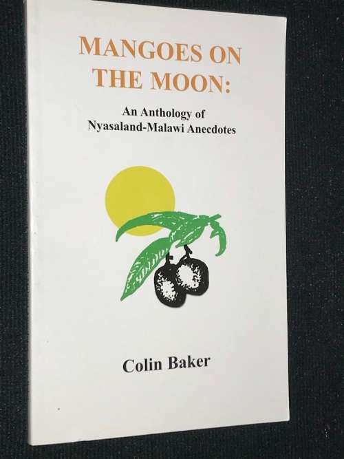 MANGOES ON THE MOON AN ANTHOLOGY OF NYASALAND - MALAWI ANECDOTES BY COLIN BAKER